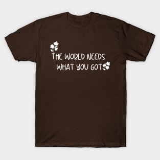 The World Needs What You Got Black And White Flowers Cute Design T-Shirt